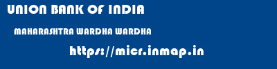 UNION BANK OF INDIA  MAHARASHTRA WARDHA WARDHA   micr code